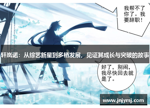 轩岚诺:从综艺新星到多栖发展,见证其成长与突破的故事 轩岚诺:从综艺新星到多栖发展,见证其成长与突破的故事