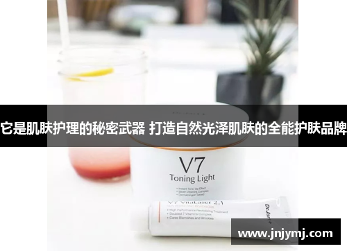 它是肌肤护理的秘密武器 打造自然光泽肌肤的全能护肤品牌 它是肌肤护理的秘密武器 打造自然光泽肌肤的全能护肤品牌